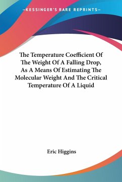 The Temperature Coefficient Of The Weight Of A Falling Drop, As A Means Of Estimating The Molecular Weight And The Critical Temperature Of A Liquid - Higgins, Eric