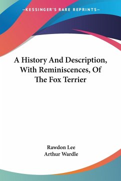 A History And Description, With Reminiscences, Of The Fox Terrier - Lee, Rawdon