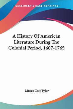 A History Of American Literature During The Colonial Period, 1607-1765 - Tyler, Moses Coit