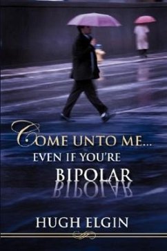 Come Unto Me...Even If You're Bipolar - Elgin, Hugh