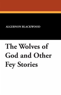 The Wolves of God and Other Fey Stories - Blackwood, Algernon; Wilson, Wilfred