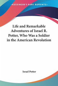 Life and Remarkable Adventures of Israel R. Potter, Who Was a Soldier in the American Revolution - Potter, Israel