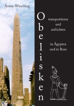 Obelisken transportieren und aufrichten in Ägypten und in Rom - Wirsching, Armin