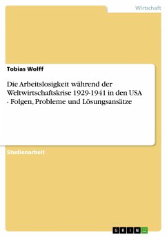 Die Arbeitslosigkeit während der Weltwirtschaftskrise 1929-1941 in den USA - Folgen, Probleme und Lösungsansätze - Wolff, Tobias