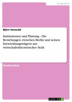 Institutionen und Planung - Die Beziehungen zwischen Berlin und seinen Entwicklungsträgern aus wirtschaftstheoretischer Sicht