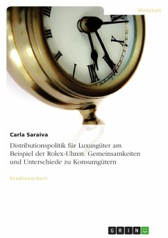 Distributionspolitik für Luxusgüter am Beispiel der Rolex-Uhren. Gemeinsamkeiten und Unterschiede zu Konsumgütern - Saraiva, Carla