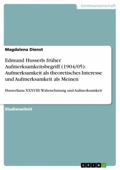 Edmund Husserls früher Aufmerksamkeitsbegriff (1904/05): Aufmerksamkeit als theoretisches Interesse und Aufmerksamkeit als Meinen Edmund Husserls früher Aufmerksamkeitsbegriff (1904/05): Aufmerksamkeit als theoretisches Interesse und Aufmerksamkeit als Meinen