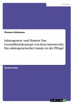 Salutogenese und Humor. Das Gesundheitskonzept von Aron Antonovsky. Ein salutogenetischer Ansatz in der Pflege? - Schümann, Thomas