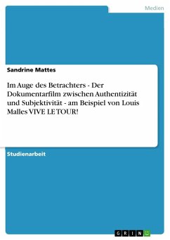 Im Auge des Betrachters - Der Dokumentarfilm zwischen Authentizität und Subjektivität - am Beispiel von Louis Malles VIVE LE TOUR! - Mattes, Sandrine