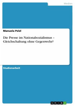 Die Presse im Nationalsozialismus ¿ Gleichschaltung ohne Gegenwehr? - Pelzl, Manuela