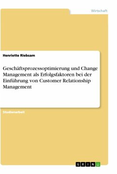 Geschäftsprozessoptimierung und Change Management als Erfolgsfaktoren bei der Einführung von Customer Relationship Management - Riebsam, Henriette
