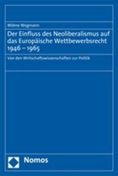 Der Einfluss des Neoliberalismus auf das Europäische Wettbewerbsrecht 1946-1965 - Wegmann, Milène
