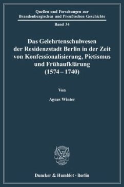 Das Gelehrtenschulwesen der Residenzstadt Berlin in der Zeit von Konfessionalisierung, Pietismus und Frühaufklärung (1574 - 1740) - Winter, Agnes