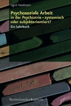 Psychosoziale Arbeit in der Psychiatrie - systemisch oder subjektorientiert? - Haselmann, Sigrid