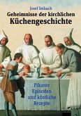 Geheimnisse der kirchlichen Küchengeschichte. Pikante Episoden und köstliche Rezepte.