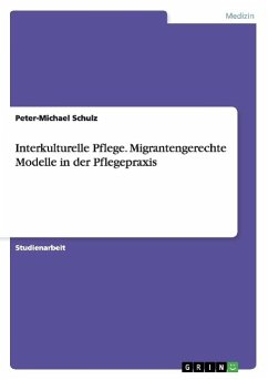 Interkulturelle Pflege. Migrantengerechte Modelle in der Pflegepraxis - Schulz, Peter-Michael
