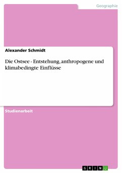 Die Ostsee - Entstehung, anthropogene und klimabedingte Einflüsse - Schmidt, Alexander