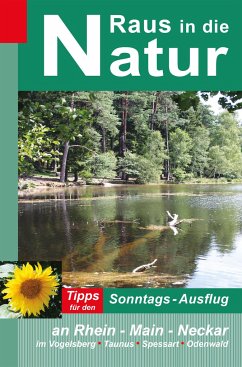 Raus in die Natur: Tipps für den Sonntags-Ausflug an Rhein - Main - Neckar, im Vogelsberg - Taunus - Spessart - Odenwald - Rüppel, Heidi;Apel, Jürgen