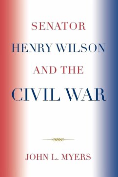 Senator Henry Wilson and the Civil War - Myers, John L.