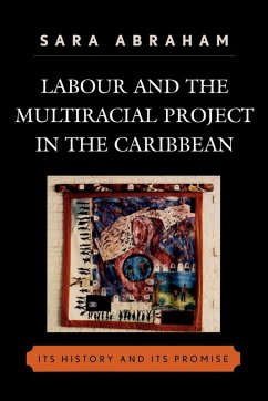Labour and the Multiracial Project in the Caribbean - Abraham, Sara