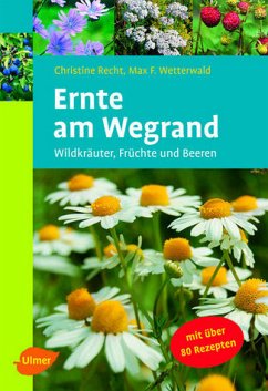 Ernte am Wegrand - Wildkräuter, Früchte und Beeren. Mit 85 Rezepten - Recht, Christine; Wetterwald, Max F