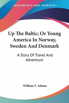 Up The Baltic; Or Young America In Norway, Sweden And Denmark - Adams, William T.