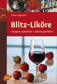 Blitz-Liköre: Morgens zubereiten - abends genießen - Hagmann, Klaus