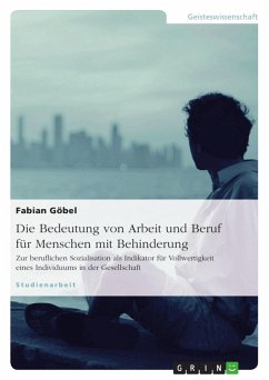 Die Bedeutung von Arbeit und Beruf für Menschen mit Behinderung - Göbel, Fabian