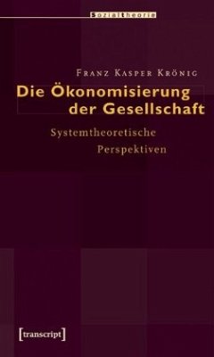 Die Ökonomisierung der Gesellschaft - Krönig, Franz Kasper