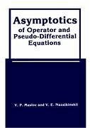 Asymptotics of Operator and Pseudo-Differential Equations - Maslov, V. P.;Nazaikinskii, V. E.