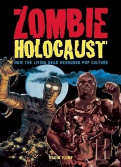Zombie Holocaust: How the Living Dead Devoured Pop Culture - Flint, David