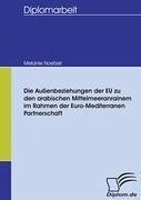 Die Außenbeziehungen der EU zu den arabischen Mittelmeeranrainern im Rahmen der Euro-Mediterranen Partnerschaft - Noetzel, Melanie