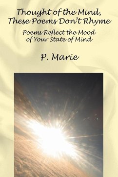 Thought of the Mind, These Poems Dont Rhyme: Poems Reflect the Mood of Your State of Mind - Marie, P.