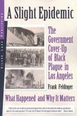 A Slight Epidemic: The Government Cover-Up of Black Plague in Los Angeles: What Happened and Why It Matters