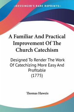 A Familiar And Practical Improvement Of The Church Catechism - Haweis, Thomas