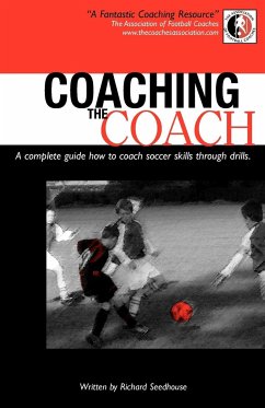 Coaching the Coach - A Complete Guide How to Coach Soccer Skills Through Drills - Seedhouse, Richard