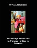 The Orange Revolution in Ukraine - A Step to Freedom.