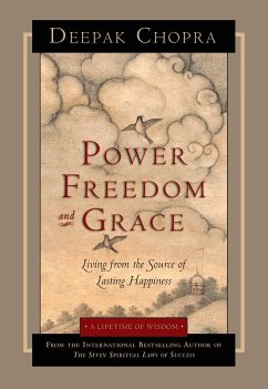 Power, Freedom, and Grace: Living from the Source of Lasting Happiness - Chopra, Deepak