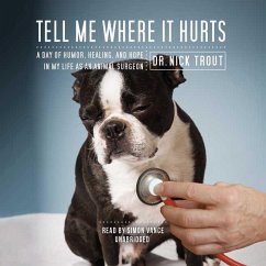 Tell Me Where It Hurts: A Day of Humor, Healing, and Hope in My Life as an Animal Surgeon - Trout, Dr Nick