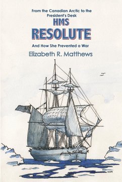 From the Canadian Arctic to the President's Desk HMS Resolute and How She Prevented a War - Matthews, Elizabeth R.