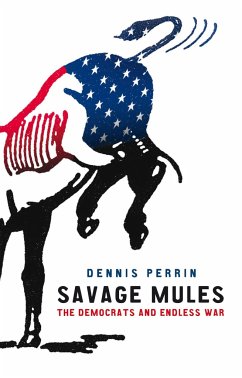 Savage Mules: The Democrats and Endless War - Perrin, Dennis