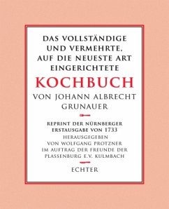 Das vollständige und vermehrte auf die neueste Art eingerichtete Kochbuch - Grunauer, Johann A.