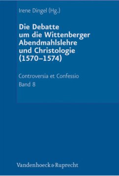 Debatte um die Wittenberger Christologie und Abendmahlslehre (1570-1574) - Dingel, Irene (Hrsg.)