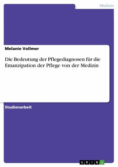 Die Bedeutung der Pflegediagnosen für die Emanzipation der Pflege von der Medizin - Vollmer, Melanie