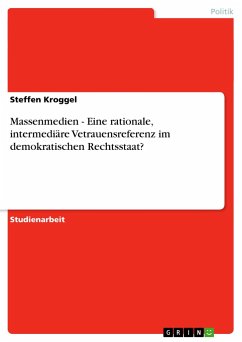 Massenmedien - Eine rationale, intermediäre Vetrauensreferenz im demokratischen Rechtsstaat? - Kroggel, Steffen