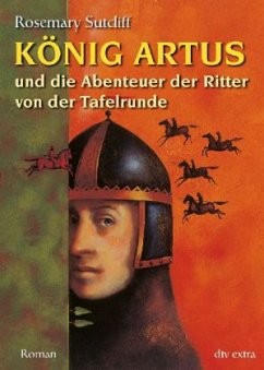 König Artus und die Abenteuer der Ritter von der Tafelrunde - Sutcliff, Rosemary