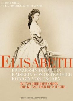 Elisabeth, Prinzessin in Bayern, Kaiserin von Österreich, Königin von Ungarn - Fischer-Westhauser, Ulla;Mraz, Gerda