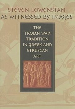 As Witnessed by Images: The Trojan War Tradition in Greek and Etruscan Art - Lowenstam, Steven