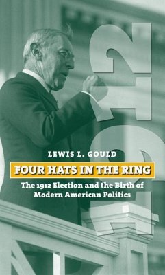 Four Hats in the Ring: The 1912 Election and the Birth of Modern American Politics - Gould, Lewis L.