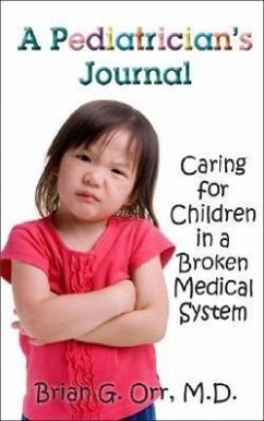 A Pediatrician's Journal: Caring for Children in a Broken Medical System - Orr, Brian G.